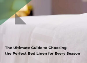 The Ultimate Guide to Choosing the Perfect Bed Linen for Every Season