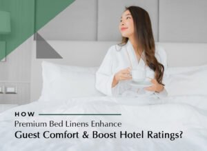 Read more about the article How Premium Bed Linens Enhance Guest Comfort and Boost Hotel Ratings?